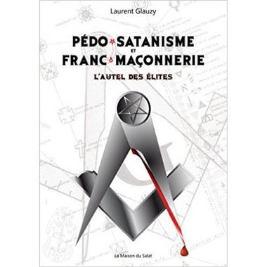 Pedo-satanisme &amp; Franç-maçonnerie par Laurent Glauzy (éd. Maison du Salat)